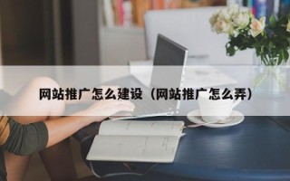 崇左网站推广怎么建设（网站推广怎么弄）